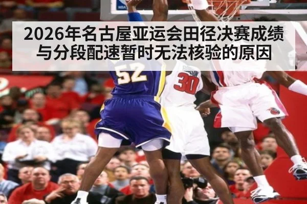 2026年名古屋亚运会田径决赛成绩与分段配速暂时无法核验的原因