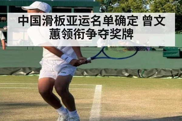 中国滑板亚运名单确定 曾文蕙领衔争夺奖牌