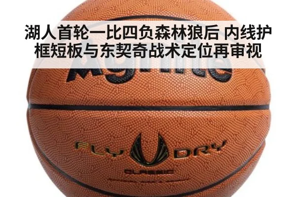 湖人首轮一比四负森林狼后 内线护框短板与东契奇战术定位再审视
